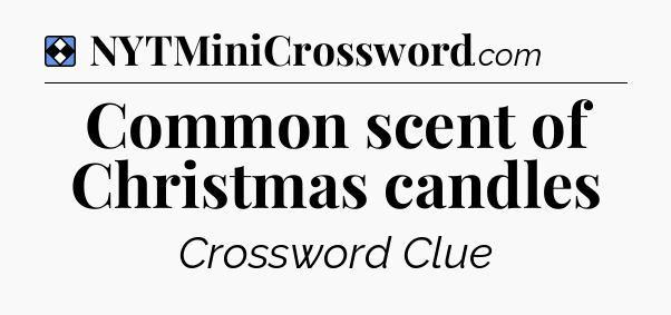 Solution: Common scent of Christmas candles - NYT Mini Crossword