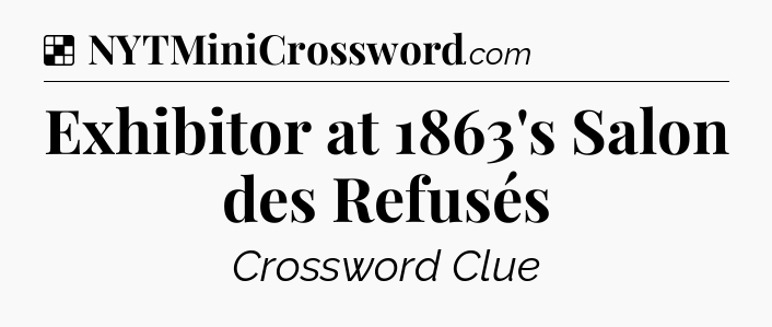 Solution: Exhibitor at 1863's Salon des Refusés - NYT Crossword