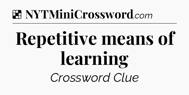 Solution: Repetitive means of learning - NYT Crossword