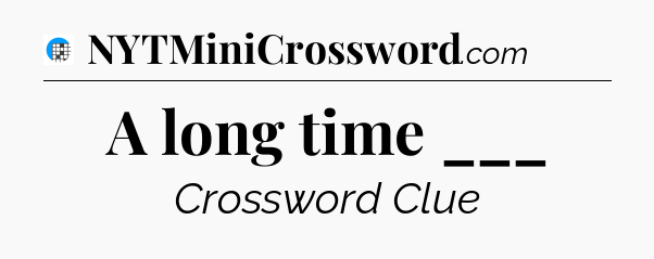 A long time ___ Crossword Clue