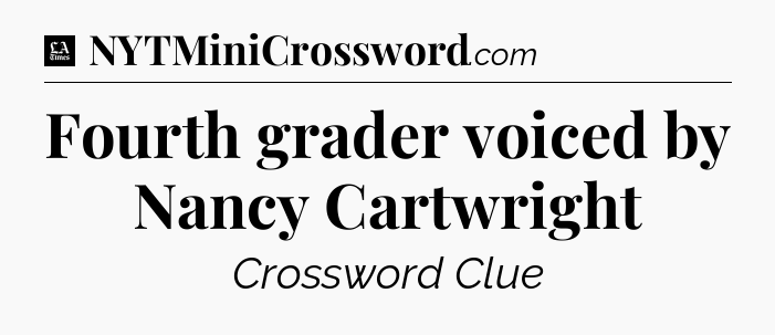 Fourth grader voiced by Nancy Cartwright - LA Times Crossword