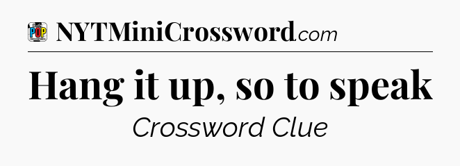 Hang it up, so to speak Crossword Clue