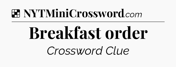Solution: Breakfast order - NYT Crossword