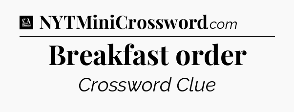 Breakfast order - LA Times Crossword