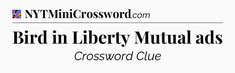 Bird in Liberty Mutual ads Crossword Clue