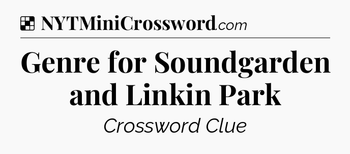 Solution: Genre for Soundgarden and Linkin Park - NYT Crossword