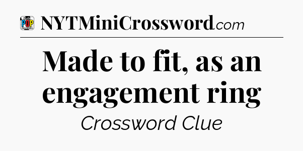 Made to fit, as an engagement ring Crossword Clue