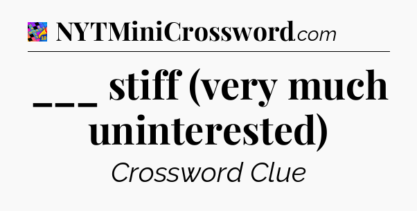 ___ stiff (very much uninterested) Crossword Clue