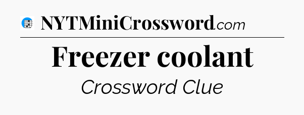 Freezer coolant Crossword Clue