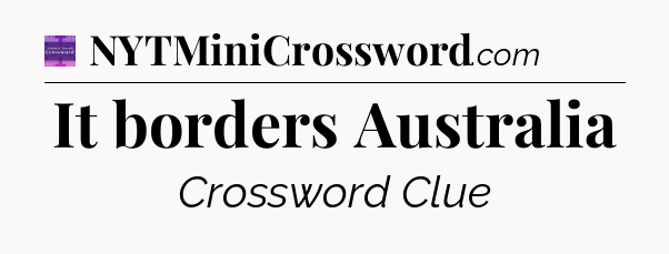 It borders Australia - Thomas Joseph Crossword