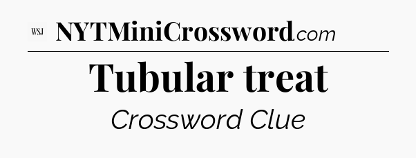 Tubular treat - WSJ Crossword