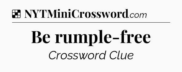 Solution: Be rumple-free - NYT Crossword