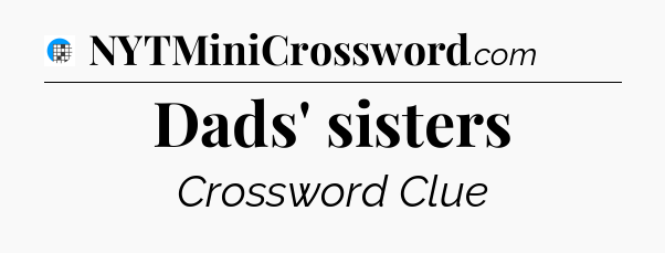 Dads' sisters Crossword Clue