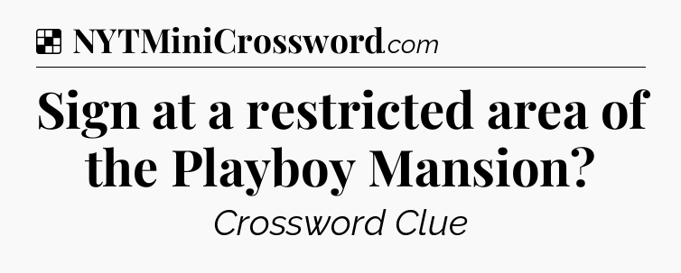 Solution: Sign at a restricted area of the Playboy Mansion - NYT Crossword