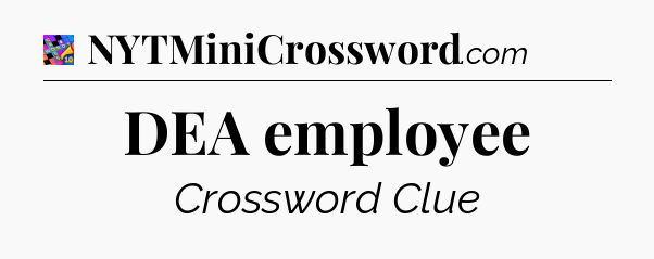 DEA employee Crossword Clue
