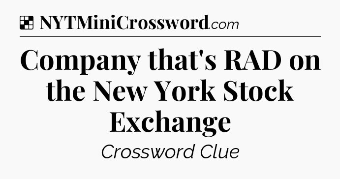 Solution: Company that's RAD on the New York Stock Exchange - NYT Crossword