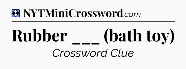 Solution: Rubber ___ (bath toy) - NYT Mini Crossword