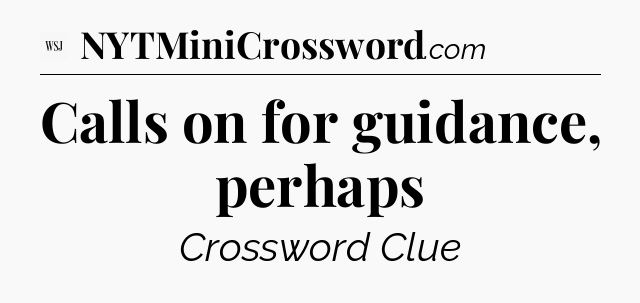 Calls on for guidance, perhaps - WSJ Crossword