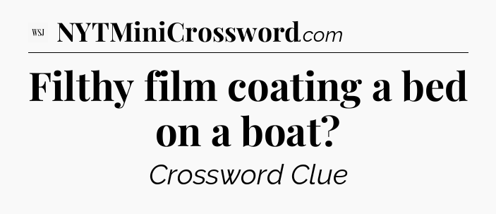 Filthy film coating a bed on a boat - WSJ Crossword