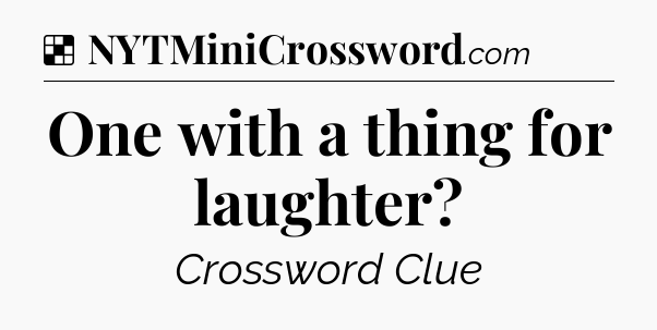 Solution: One with a thing for laughter - NYT Crossword
