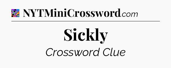 Sickly Crossword Clue