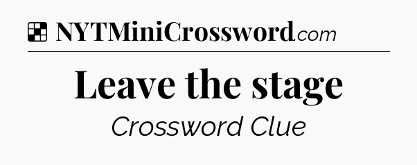 Solution: Leave the stage - NYT Crossword
