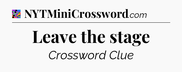 Leave the stage Crossword Clue