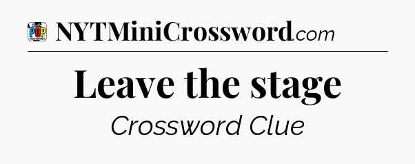 Leave the stage Crossword Clue