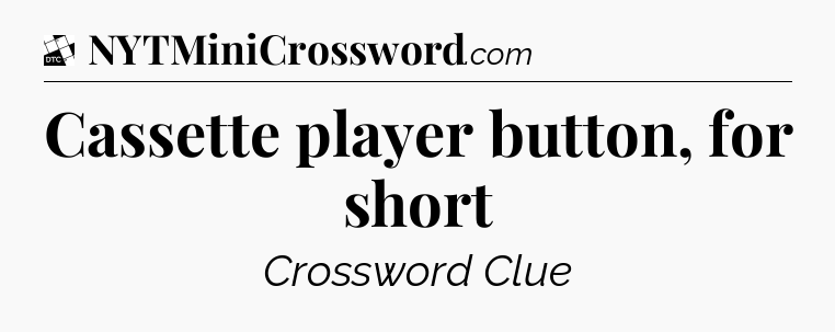 Cassette player button, for short - Daily Themed Classic Crossword