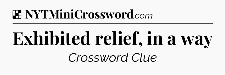 Solution: Exhibited relief, in a way - NYT Crossword