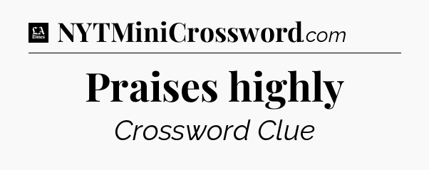 Praises highly - LA Times Crossword