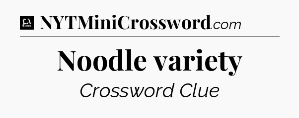 Noodle variety - LA Times Crossword