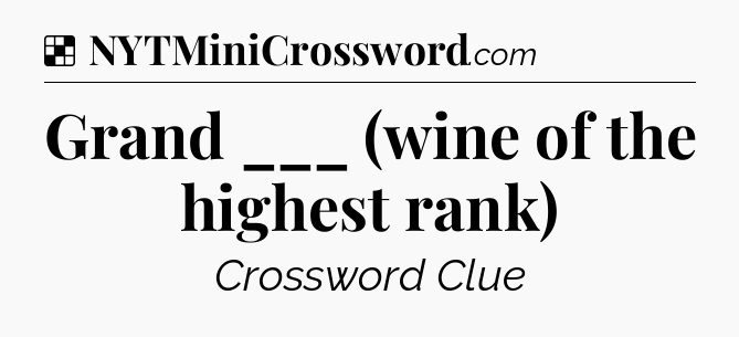 Solution: Grand ___ (wine of the highest rank) - NYT Crossword