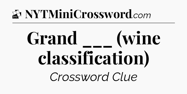Grand ___ (wine classification) - Daily Themed Classic Crossword