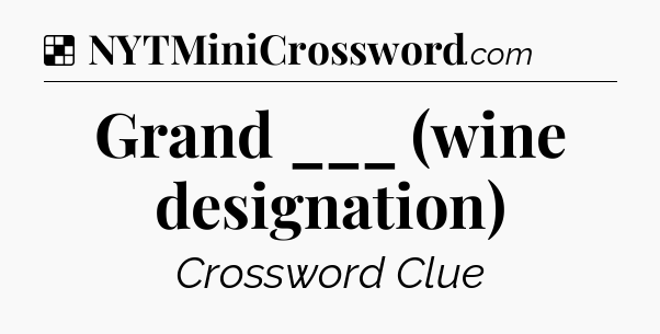 Solution: Grand ___ (wine designation) - NYT Crossword