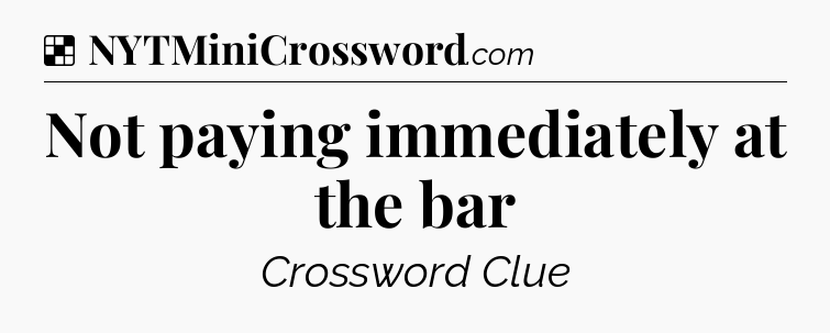 Solution: Not paying immediately at the bar - NYT Crossword