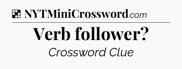 Solution: Verb follower - NYT Crossword
