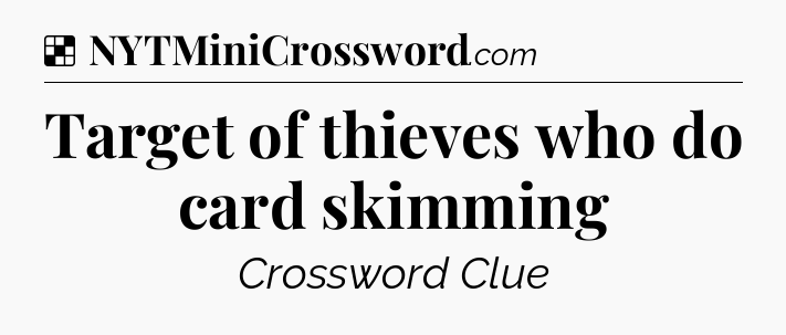 Solution: Target of thieves who do card skimming - NYT Crossword