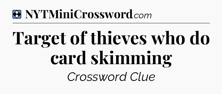 Solution: Target of thieves who do card skimming - NYT Mini Crossword