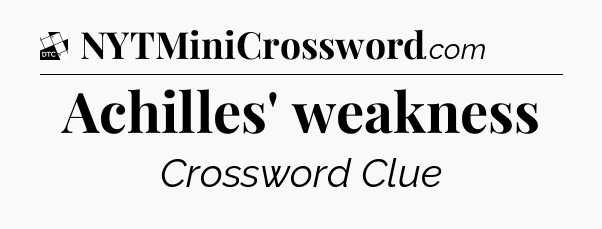 Achilles' weakness - Daily Themed Classic Crossword