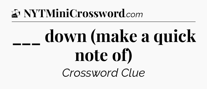 ___ down (make a quick note of) - Daily Themed Classic Crossword