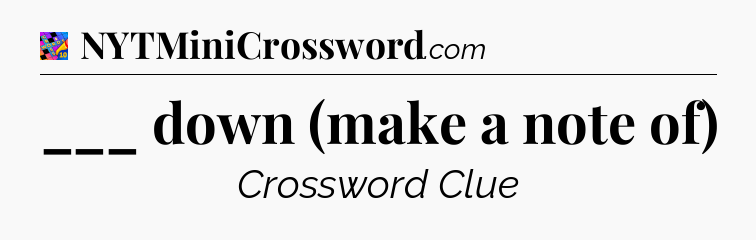 ___ down (make a note of) Crossword Clue