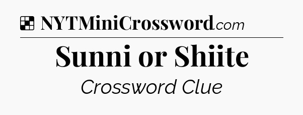 Solution: Sunni or Shiite - NYT Crossword