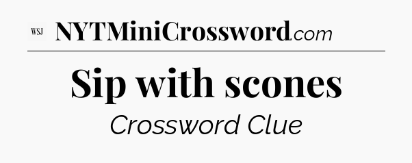 Sip with scones - WSJ Crossword