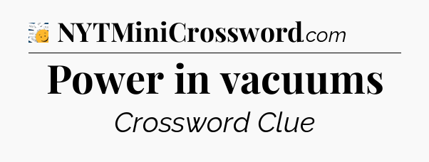 Power in vacuums - 7 Little Words