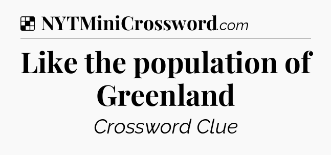 Solution: Like the population of Greenland - NYT Crossword