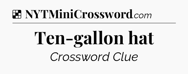 Solution: Ten-gallon hat - NYT Crossword