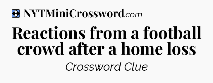 Solution: Reactions from a football crowd after a home loss - NYT Mini Crossword