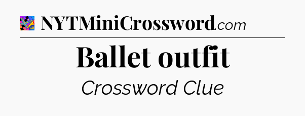 Ballet outfit Crossword Clue