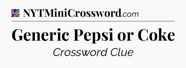 Generic Pepsi or Coke Crossword Clue